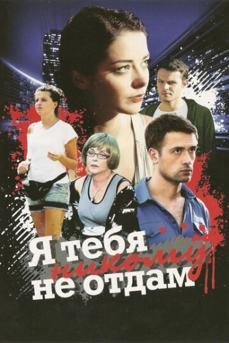Я тебя никому не отдам (2010) смотреть онлайн